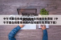 中午字幕在线看视频国内在线播放免费版（中午字幕在线看视频国内在线播放免费版下载）